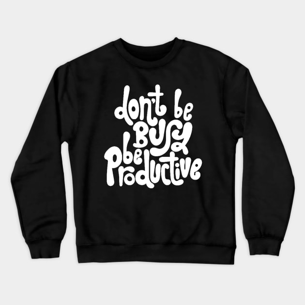 Don't Be Busy, Be Productive - Motivational & Inspirational Work Quotes (White) Crewneck Sweatshirt by bigbikersclub